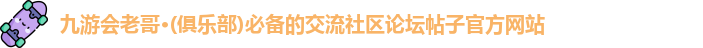 九游会老哥·(俱乐部)必备的交流社区论坛帖子官方网站